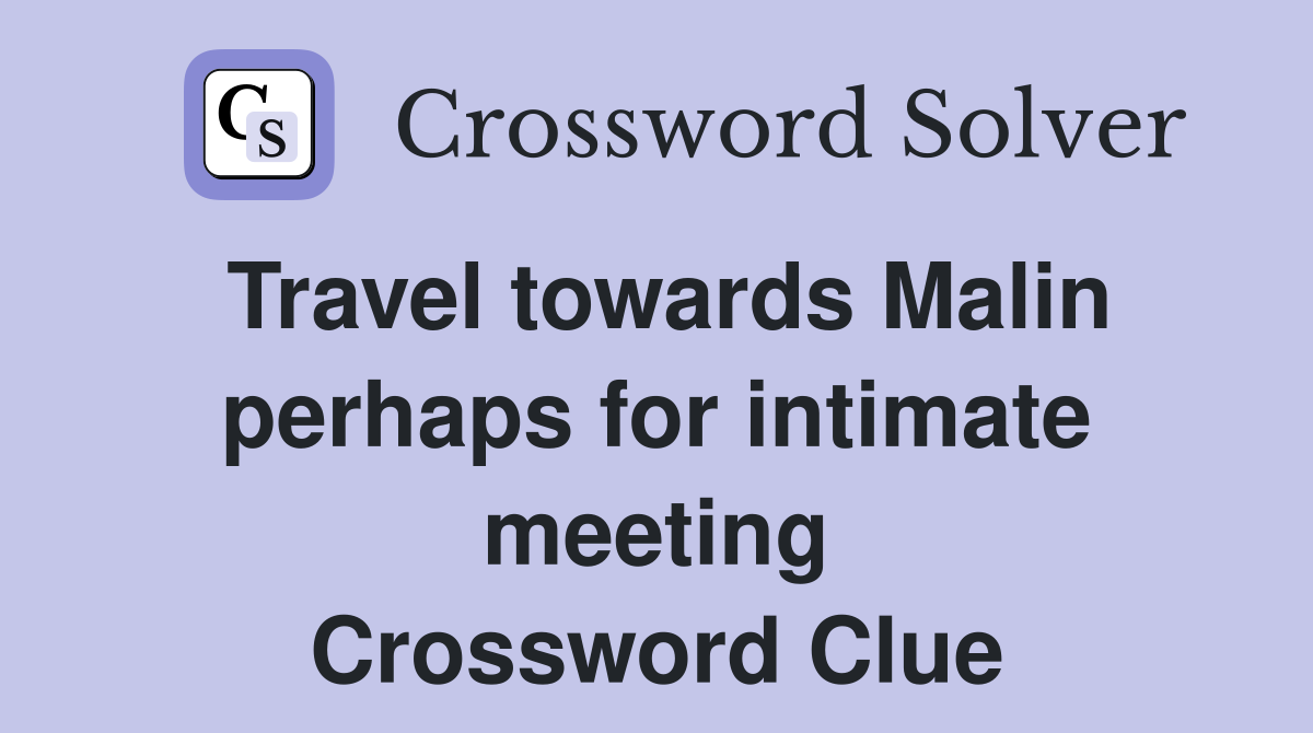 Travel towards Malin perhaps for intimate meeting Crossword Clue