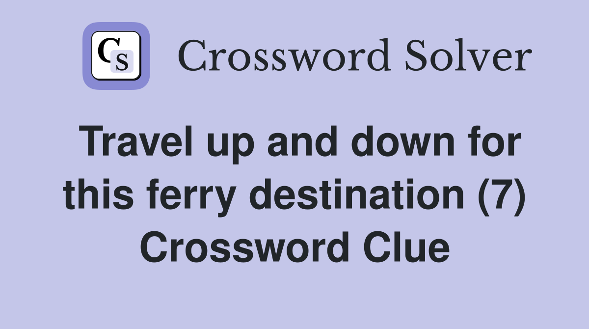 Travel up and down for this ferry destination (7) Crossword Clue