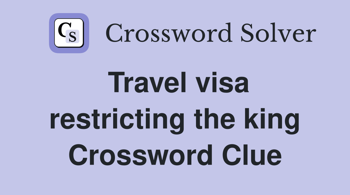 Travel visa restricting the king Crossword Clue