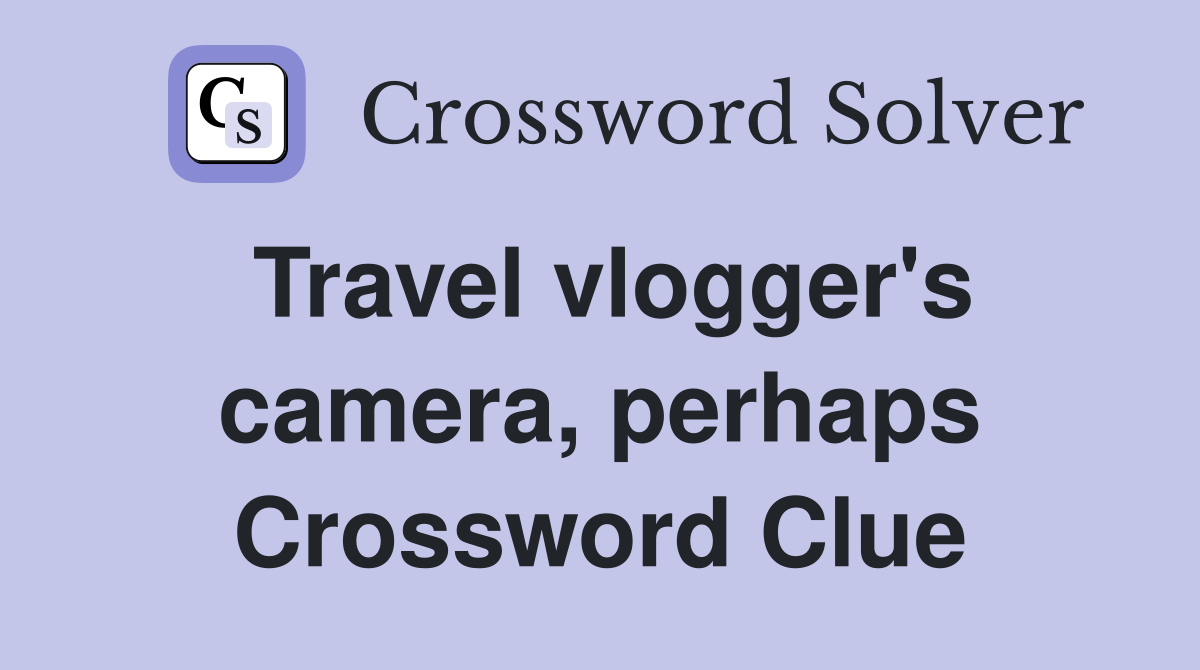 Travel vlogger's camera, perhaps Crossword Clue
