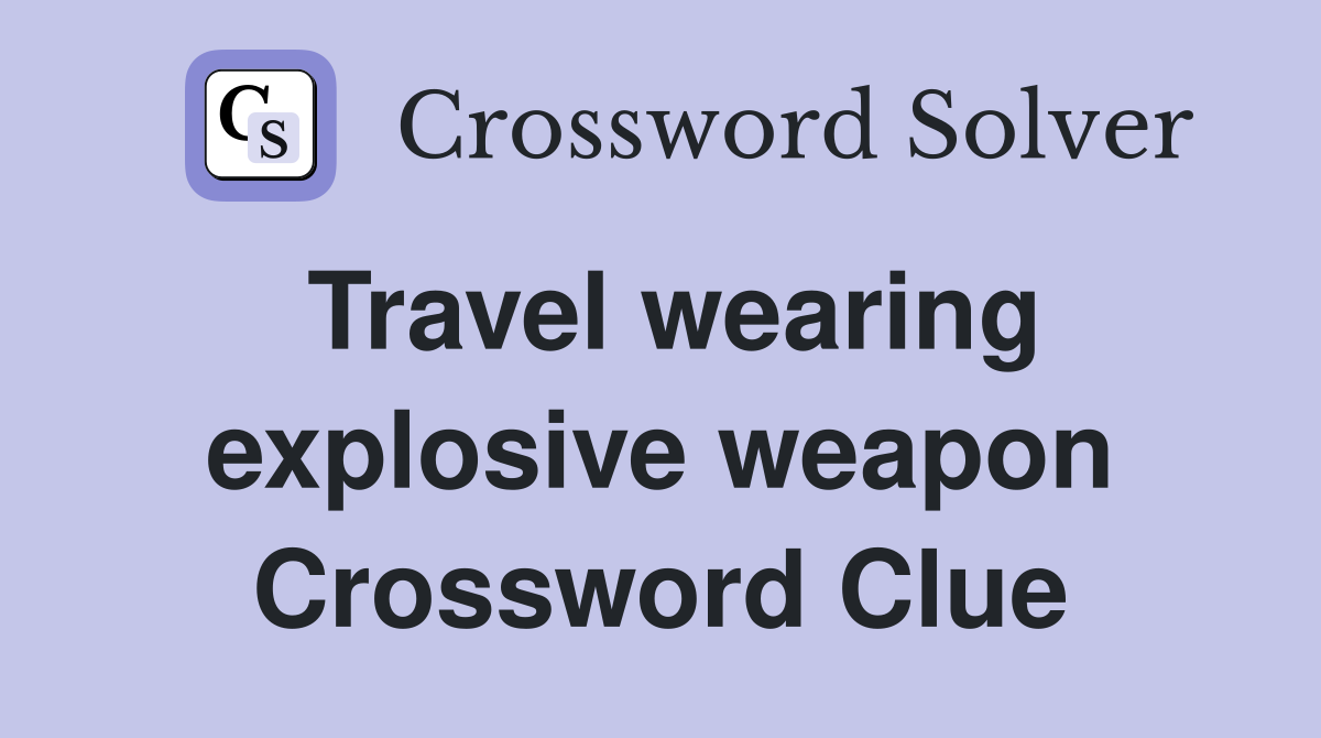 Travel wearing explosive weapon Crossword Clue