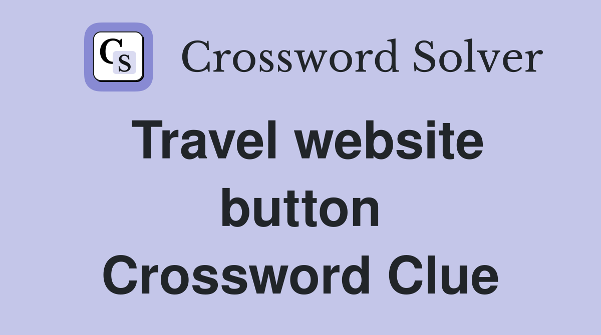 Travel website button Crossword Clue