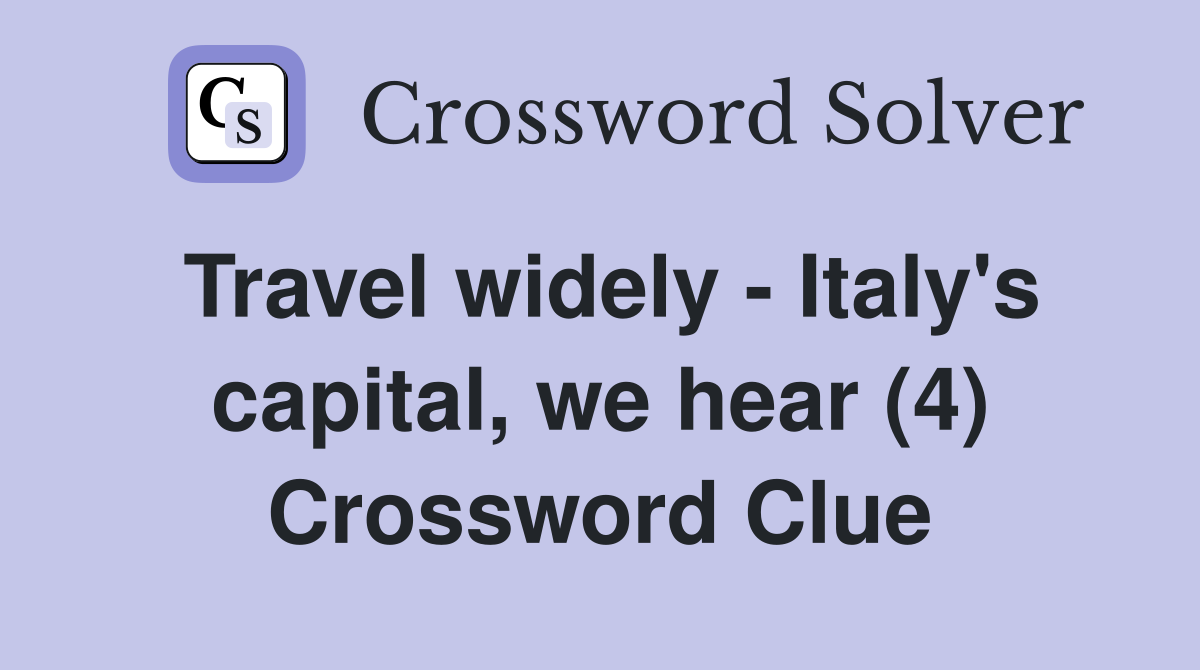 Travel widely - Italy's capital, we hear (4) Crossword Clue