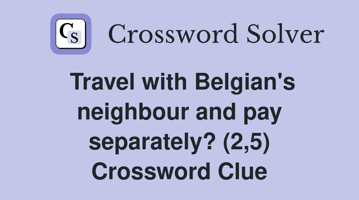 Travel with Belgian's neighbour and pay separately? (2,5) Crossword Clue