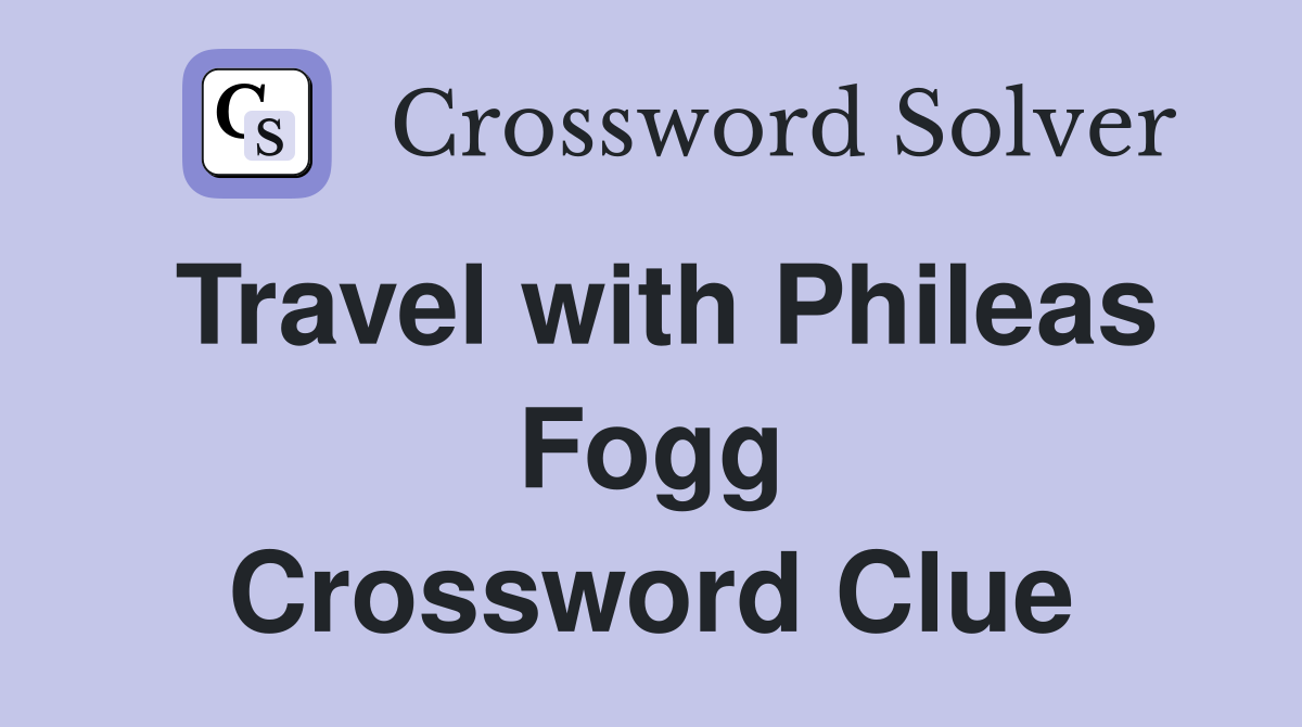 Travel with Phileas Fogg Crossword Clue