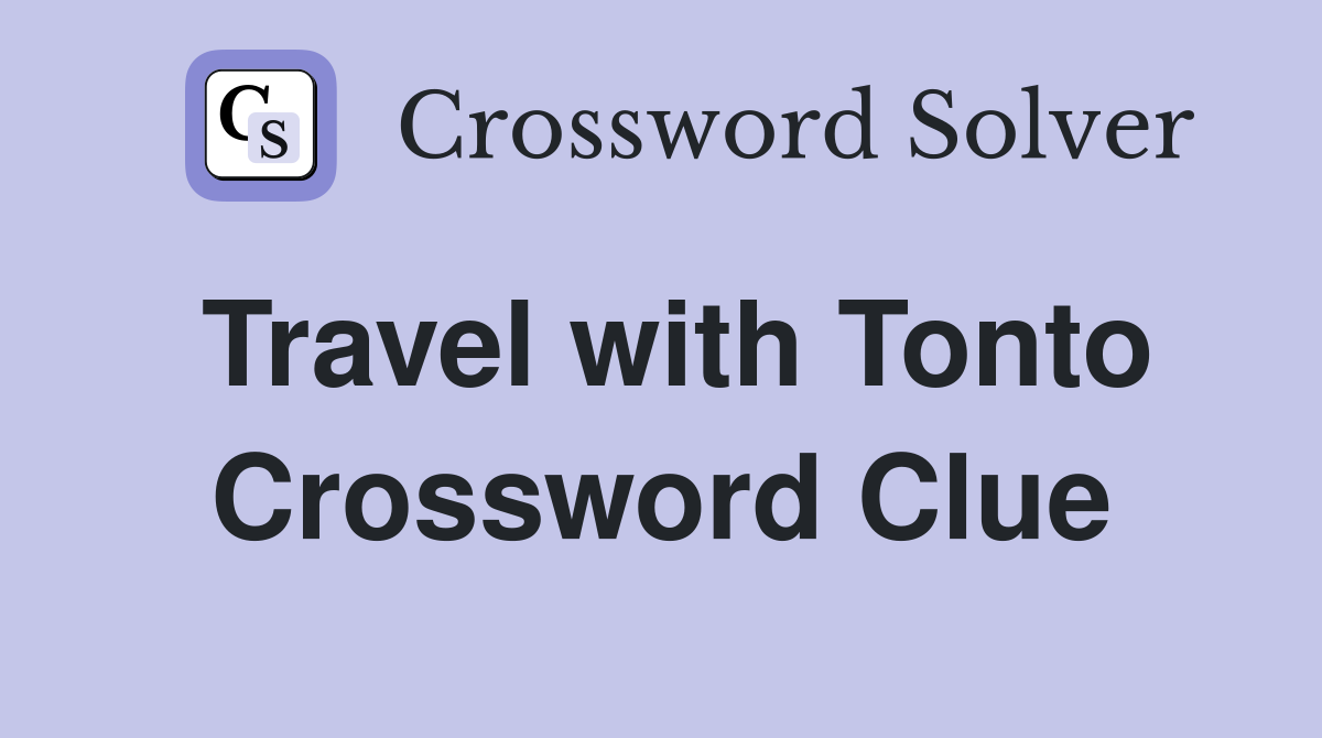 Travel with Tonto Crossword Clue