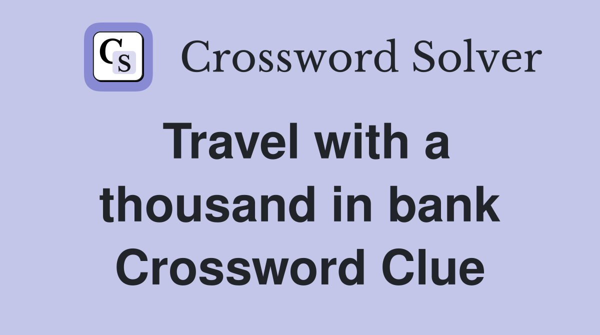Travel with a thousand in bank Crossword Clue