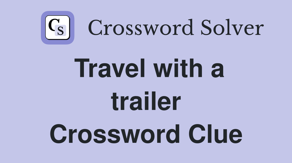 Travel with a trailer Crossword Clue