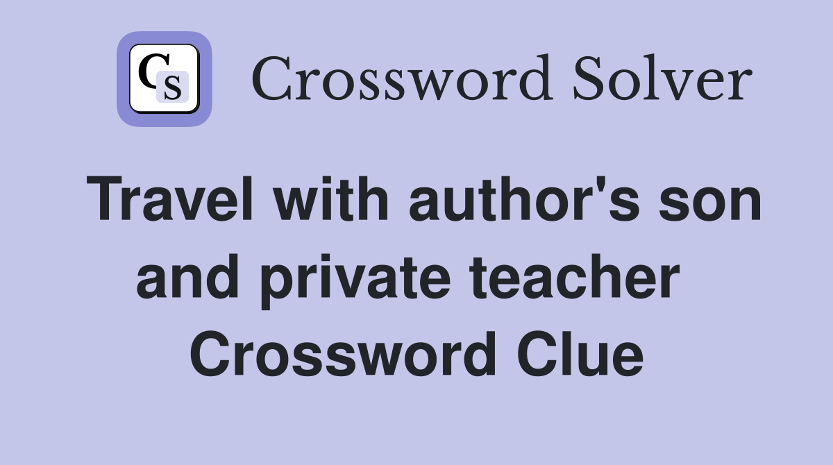 Travel with author's son and private teacher  Crossword Clue