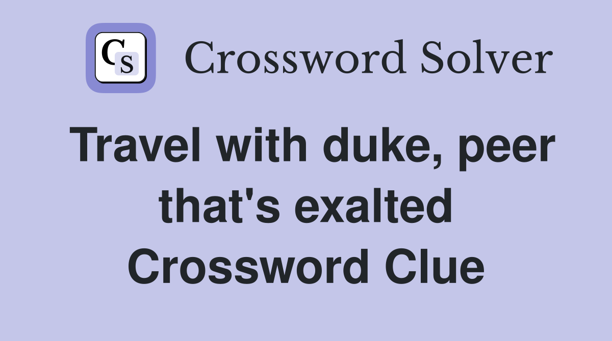 Travel with duke, peer that's exalted Crossword Clue