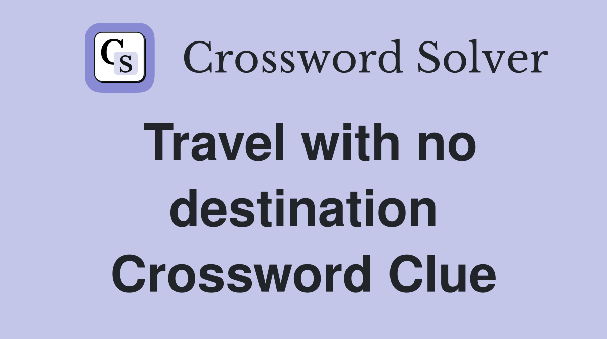 Travel with no destination Crossword Clue