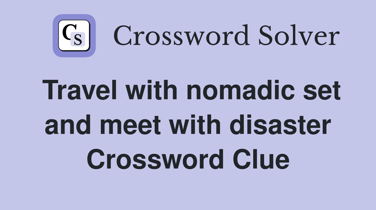 Travel with nomadic set and meet with disaster Crossword Clue