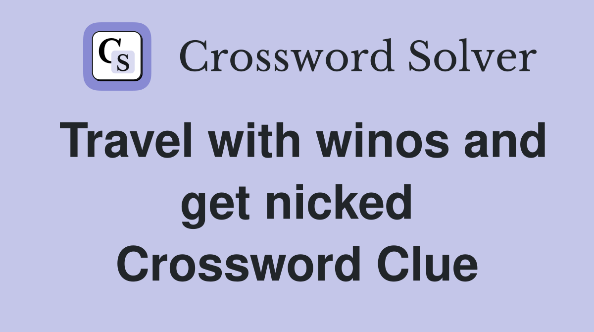 Travel with winos and get nicked Crossword Clue