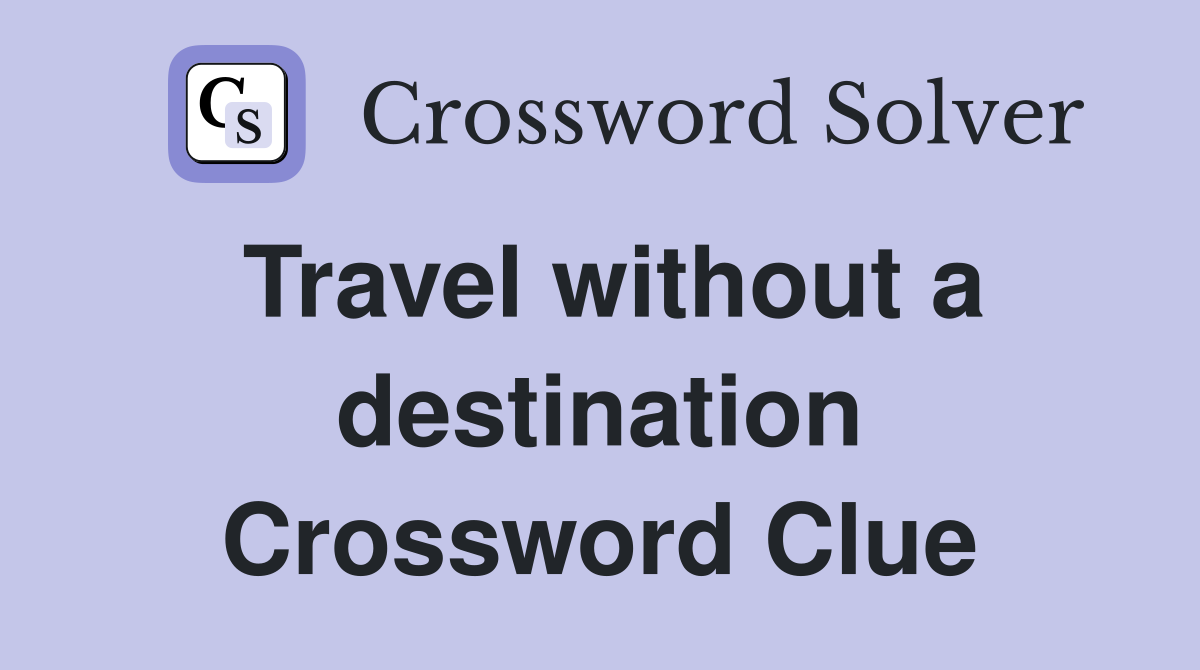 Travel without a destination Crossword Clue