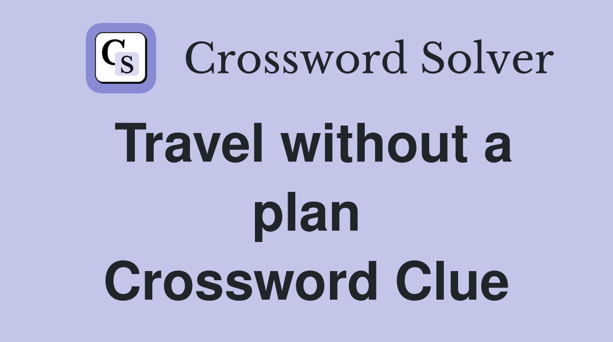 Travel without a plan Crossword Clue