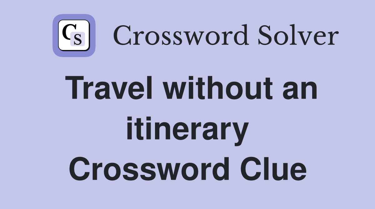 Travel without an itinerary Crossword Clue