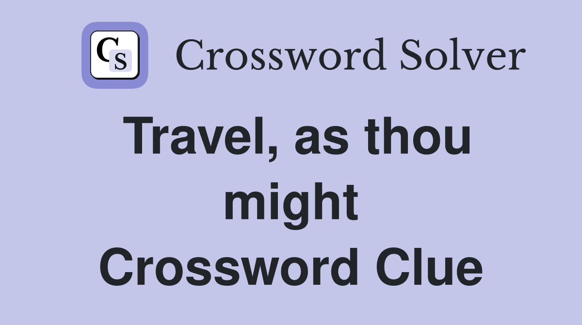Travel, as thou might Crossword Clue