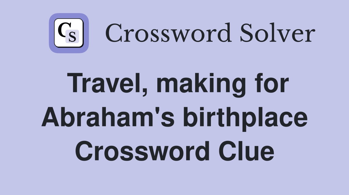 Travel, making for Abraham's birthplace Crossword Clue