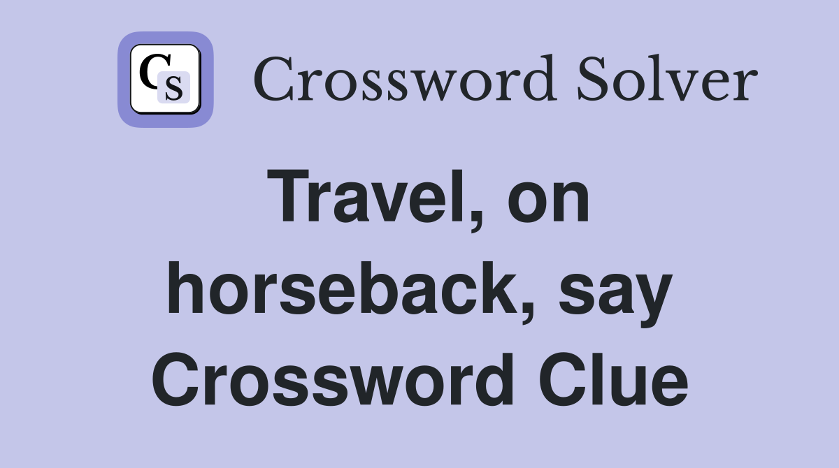 Travel, on horseback, say Crossword Clue