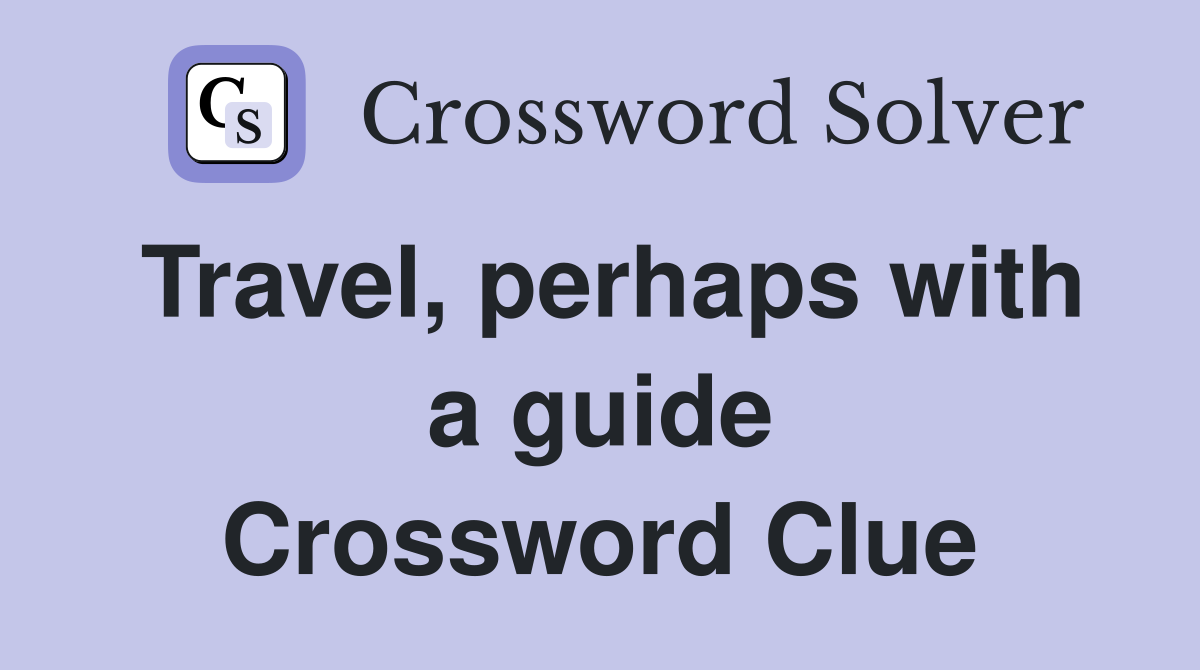 Travel, perhaps with a guide Crossword Clue