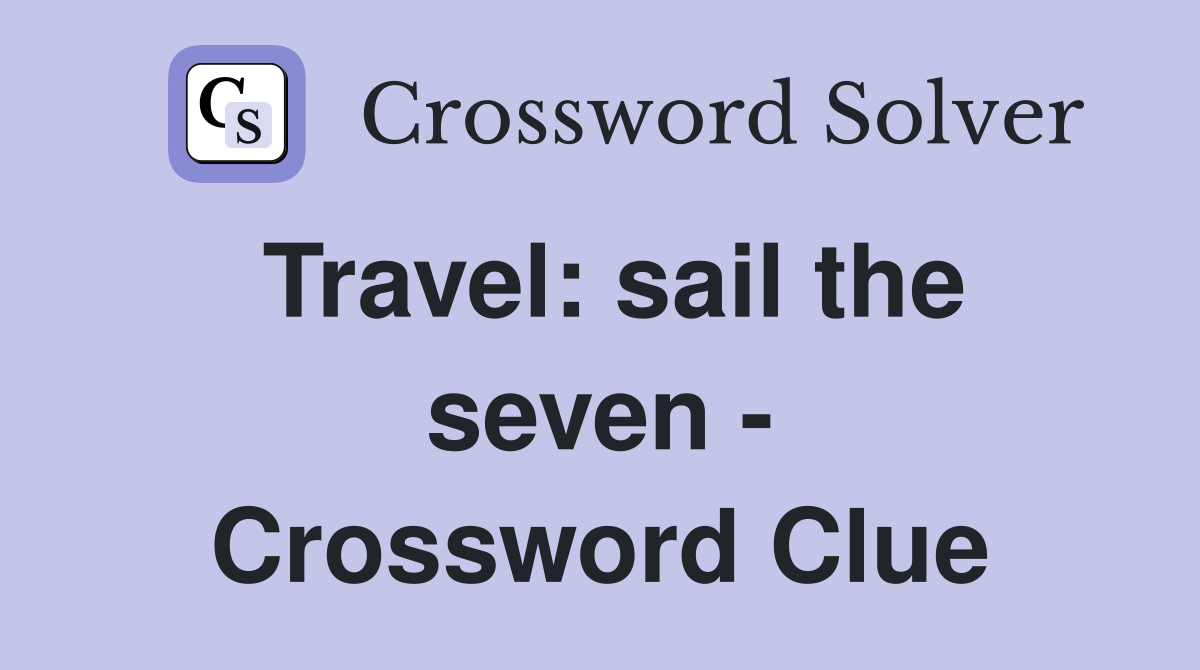 Travel: sail the seven - Crossword Clue