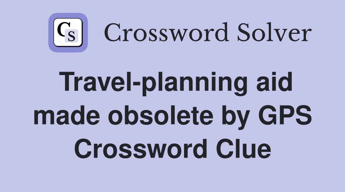 Travel-planning aid made obsolete by GPS Crossword Clue
