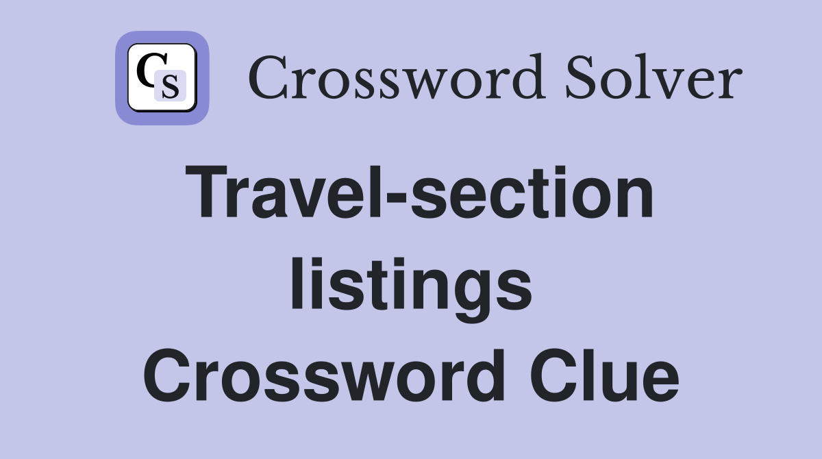 Travel-section listings Crossword Clue