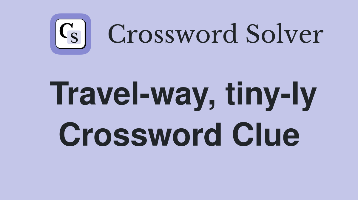 Travel-way, tiny-ly Crossword Clue
