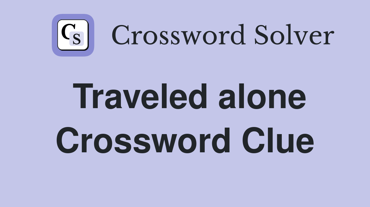 Traveled alone Crossword Clue