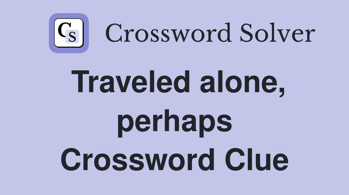 Traveled alone, perhaps Crossword Clue