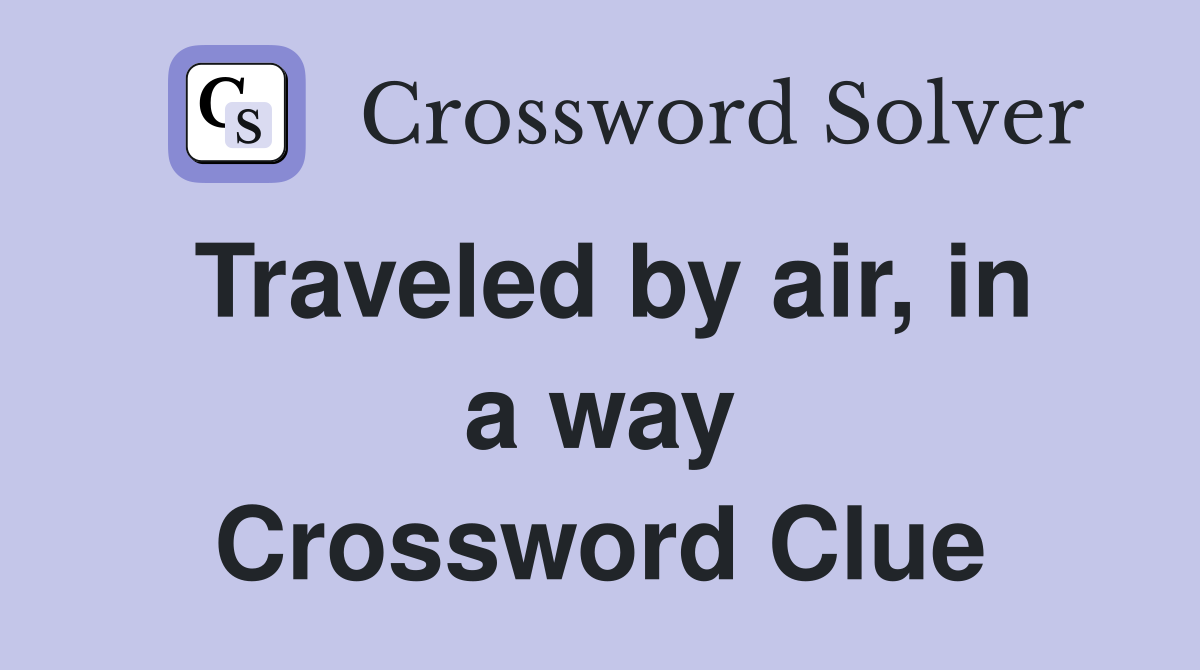 Traveled by air, in a way Crossword Clue