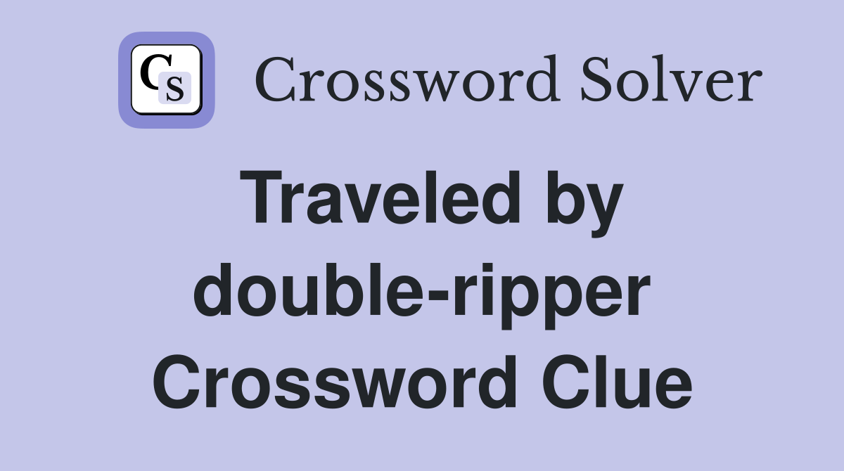 Traveled by double-ripper Crossword Clue