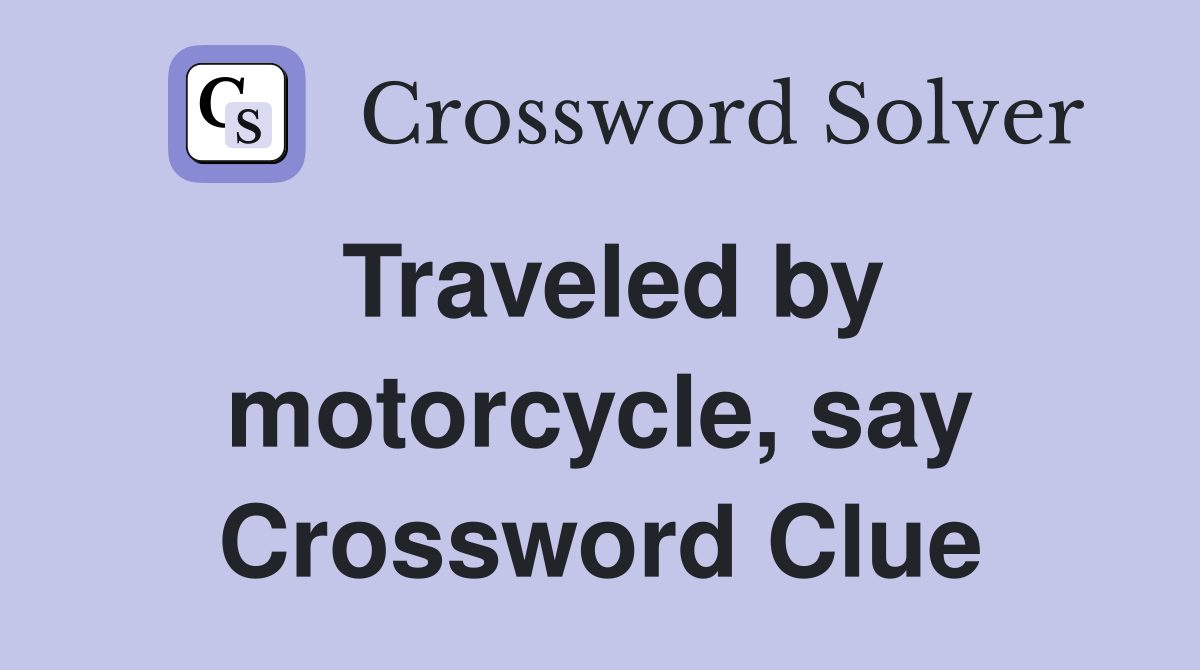 Traveled by motorcycle, say Crossword Clue