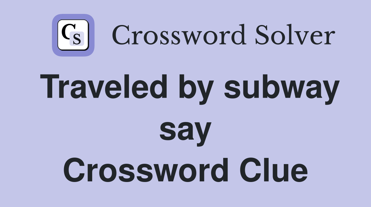 Traveled by subway say Crossword Clue