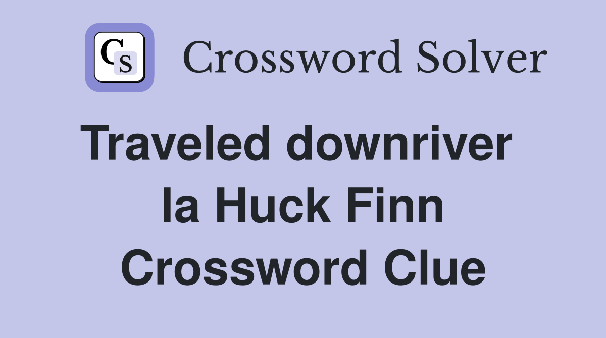 Traveled downriver   la Huck Finn Crossword Clue