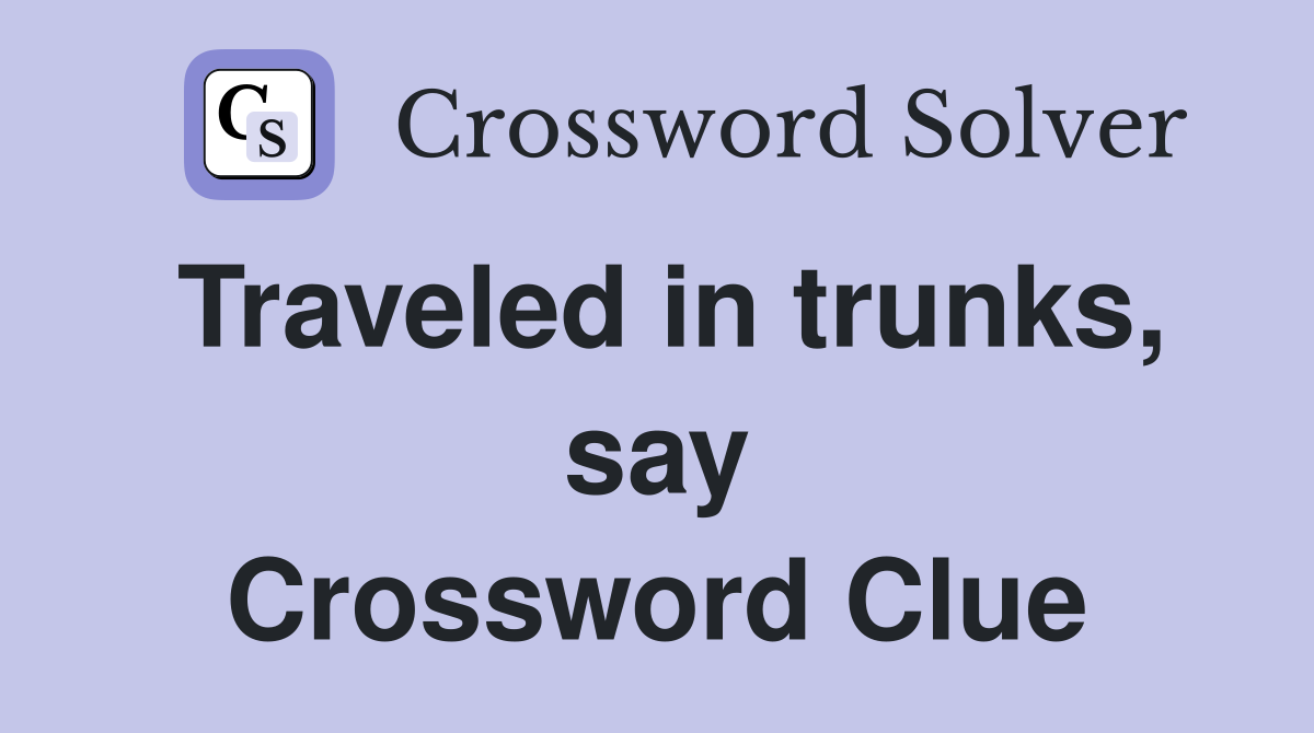 Traveled in trunks, say Crossword Clue