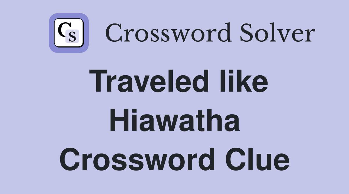 Traveled like Hiawatha Crossword Clue