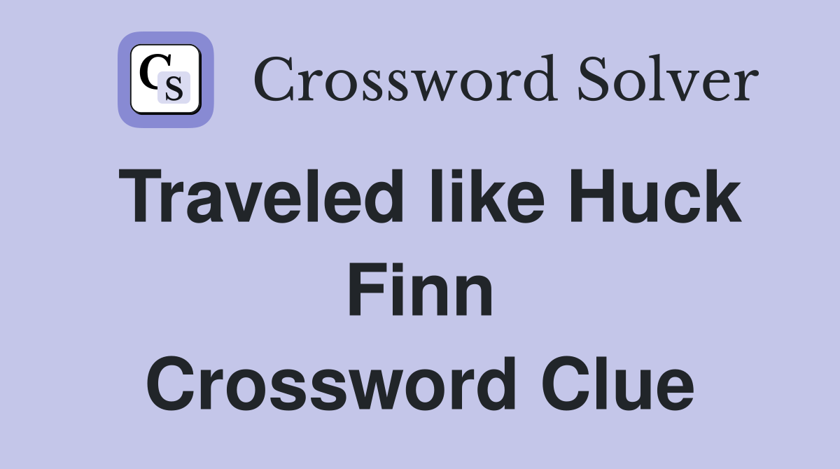 Traveled like Huck Finn Crossword Clue