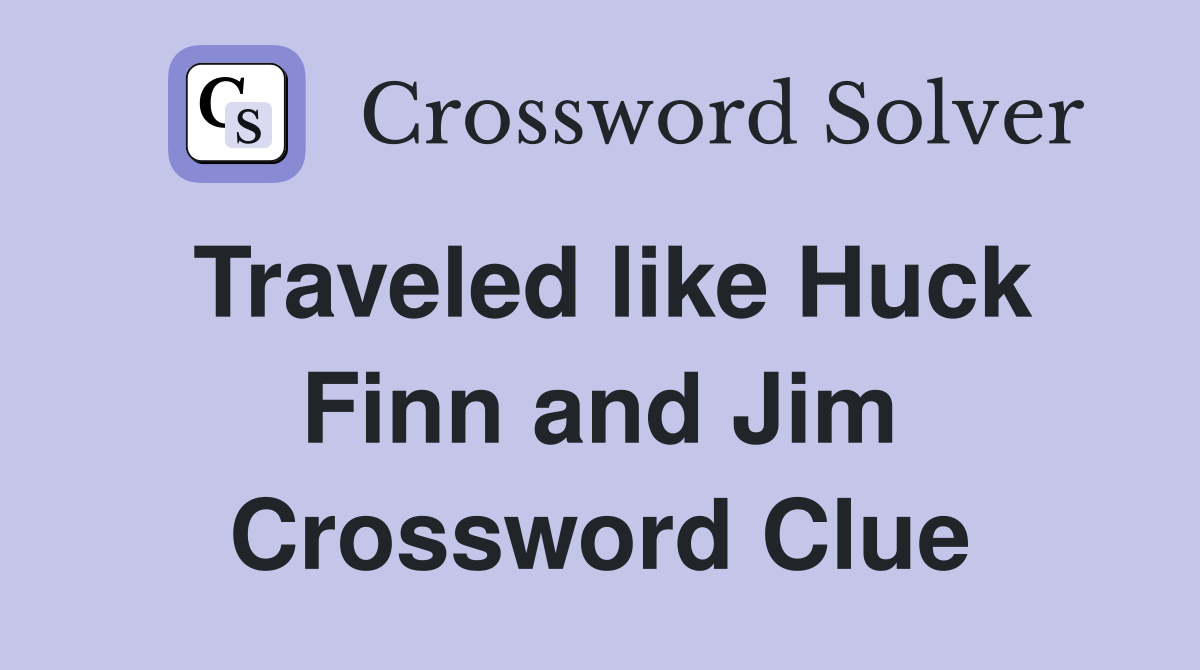 Traveled like Huck Finn and Jim Crossword Clue
