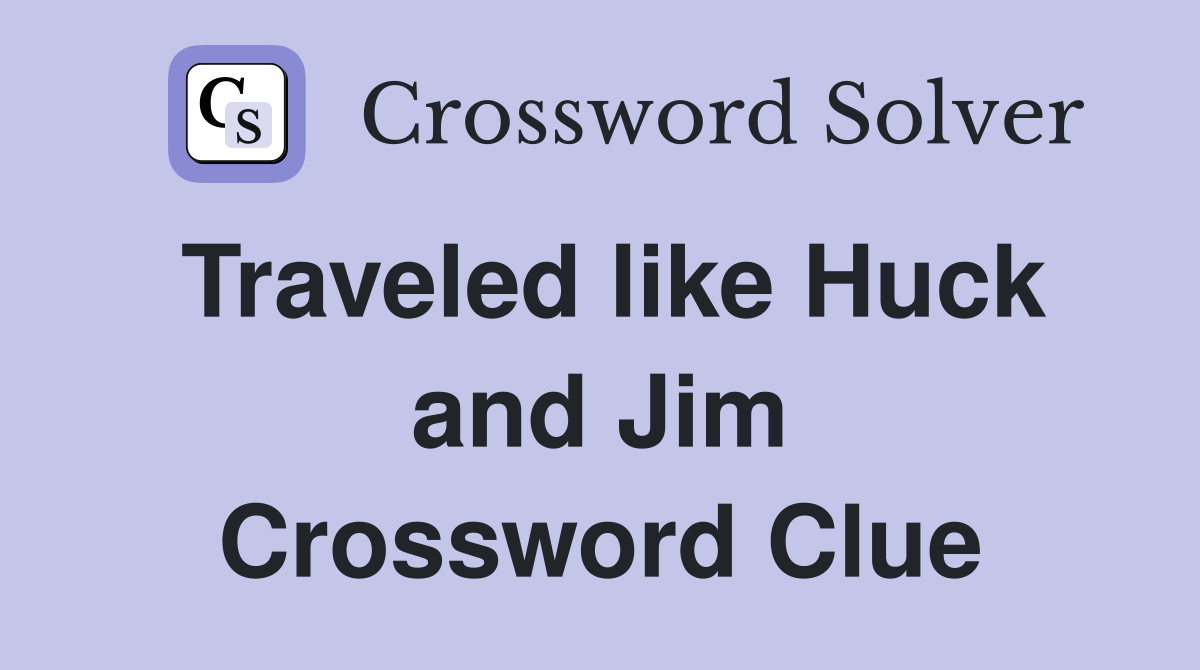 Traveled like Huck and Jim Crossword Clue