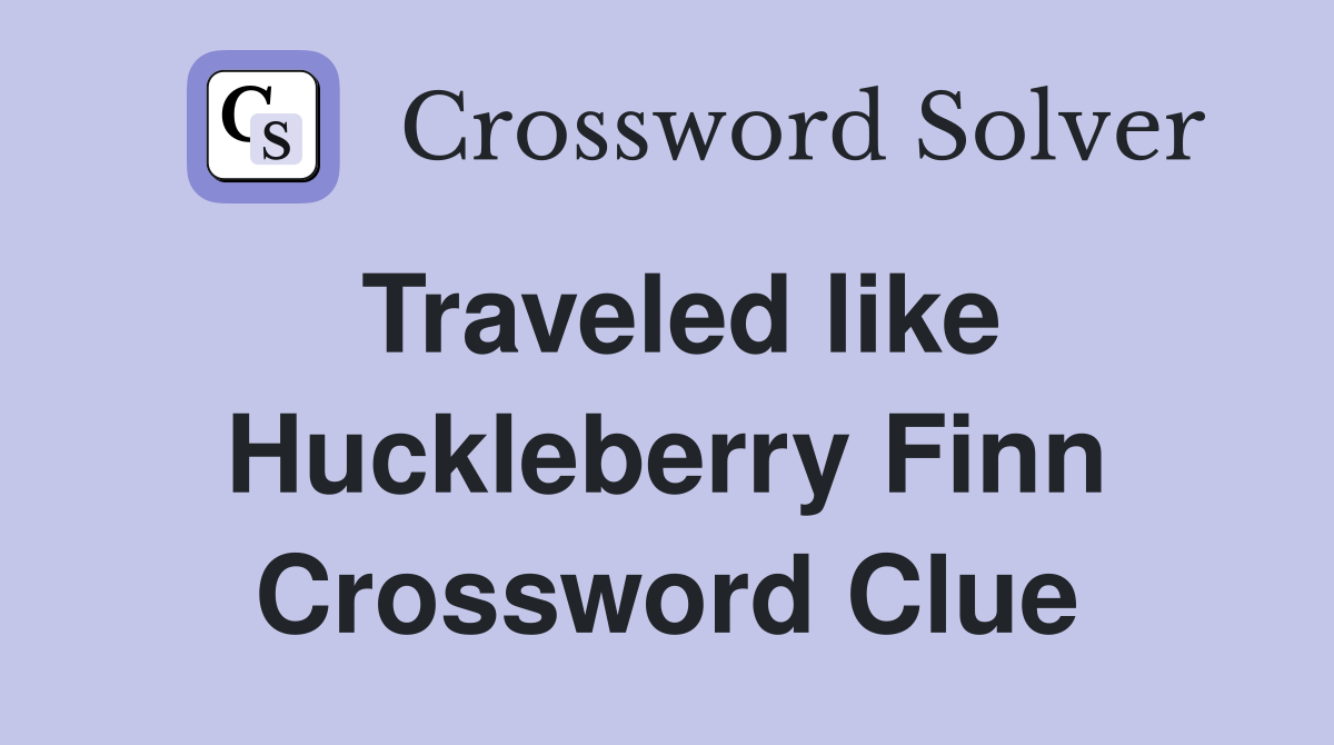 Traveled like Huckleberry Finn Crossword Clue