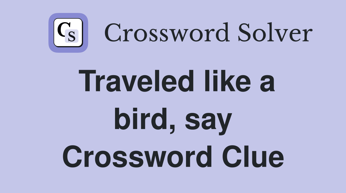 Traveled like a bird, say Crossword Clue
