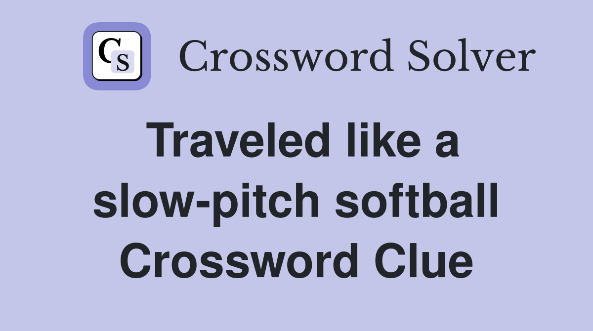 Traveled like a slow-pitch softball Crossword Clue