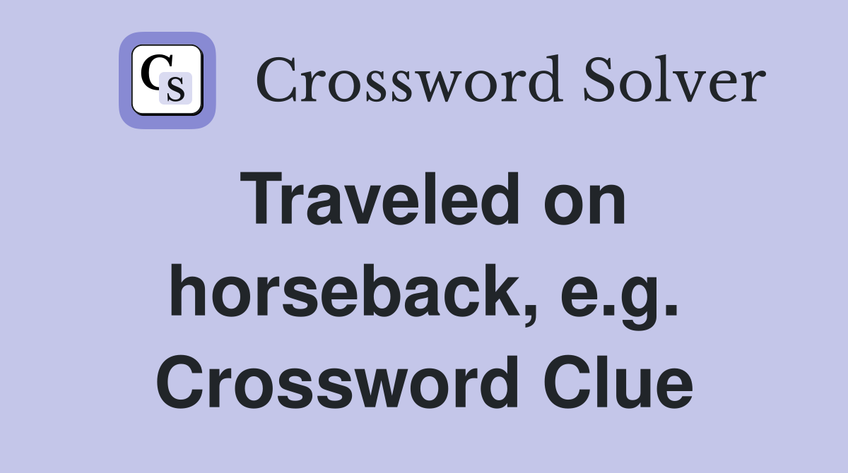 Traveled on horseback, e.g. Crossword Clue
