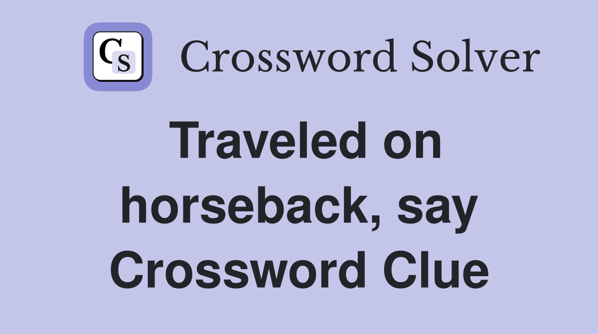 Traveled on horseback, say Crossword Clue