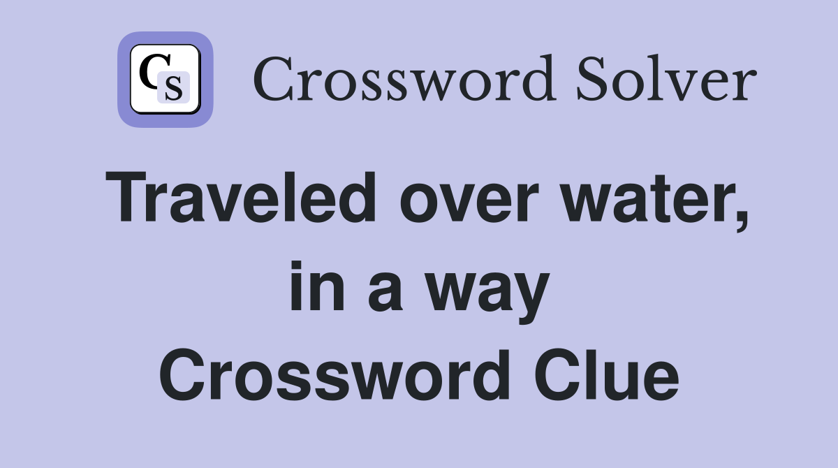 Traveled over water, in a way Crossword Clue