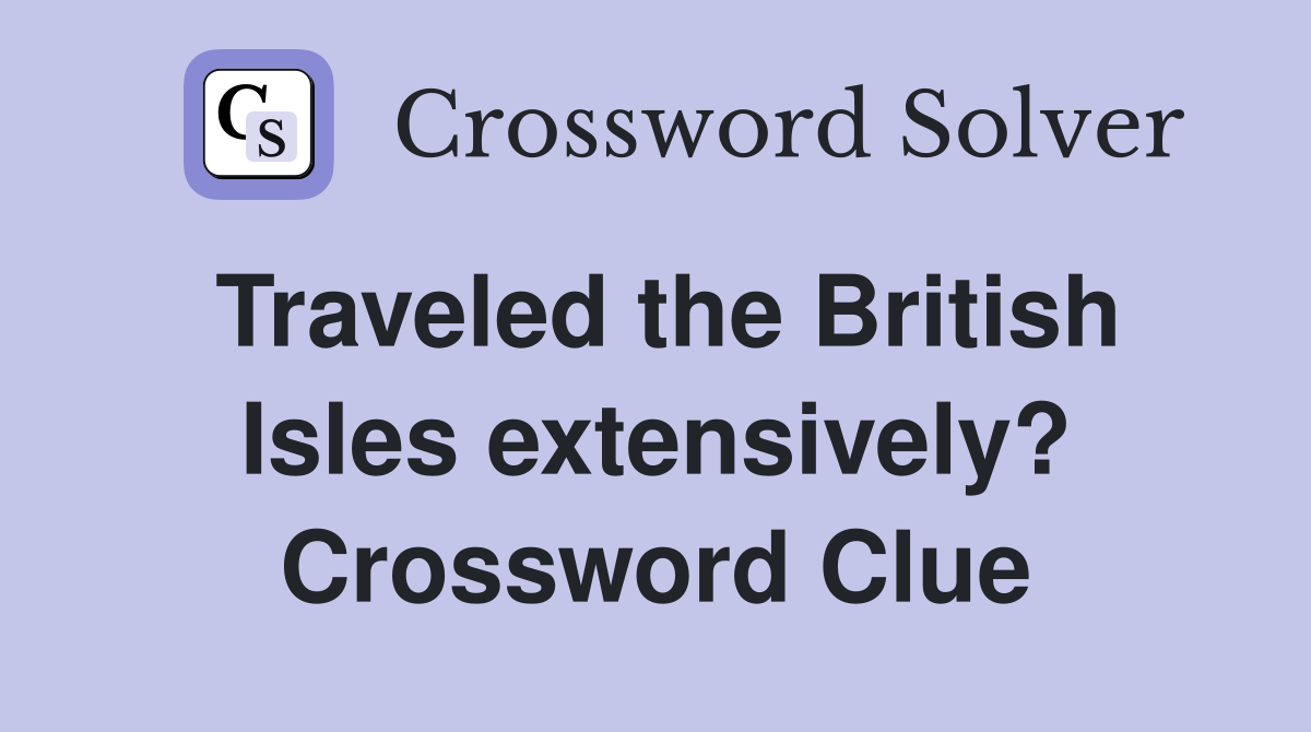 Traveled the British Isles extensively? Crossword Clue