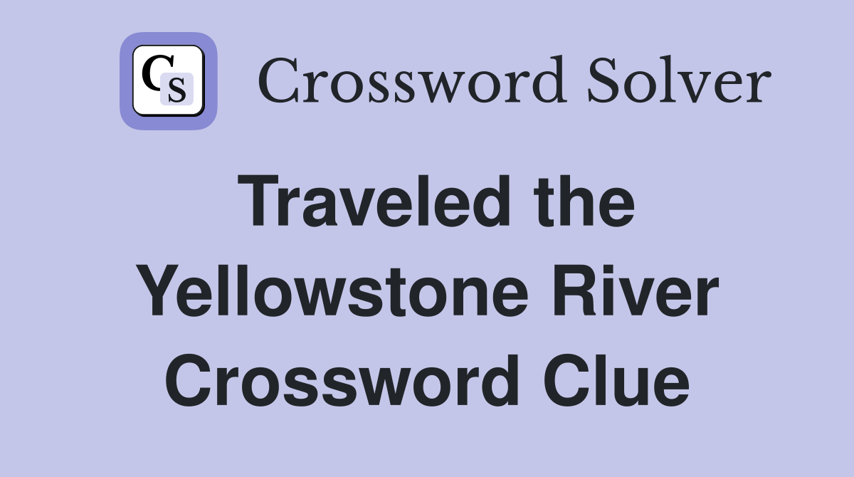 Traveled the Yellowstone River Crossword Clue
