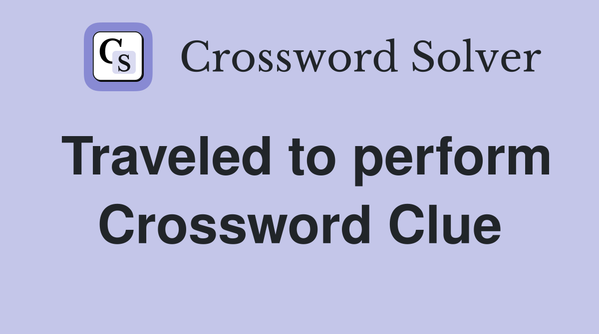 Traveled to perform Crossword Clue