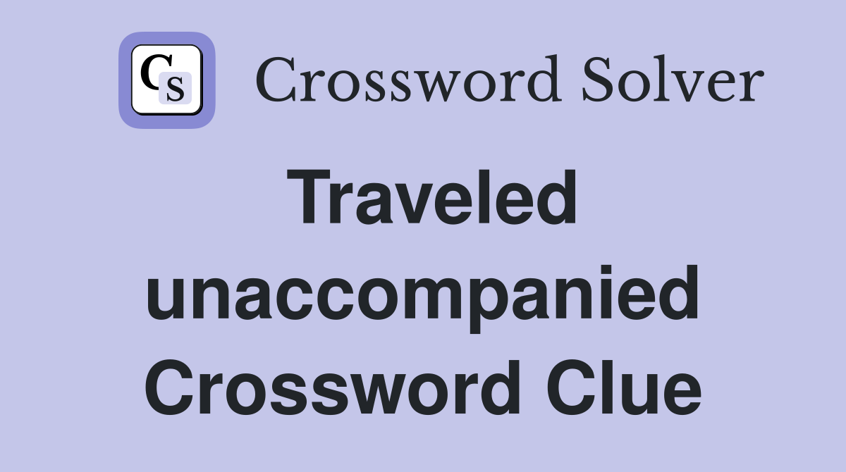 Traveled unaccompanied Crossword Clue